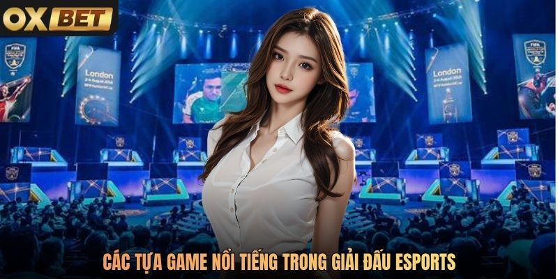 Các tựa game nổi tiếng trong giải đấu Esports