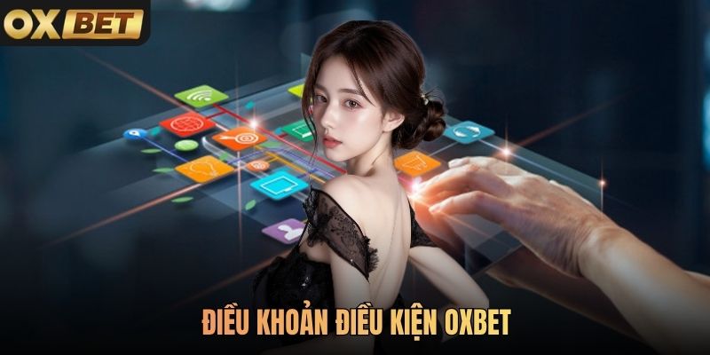 Điều Khoản Điều Kiện Oxbet Thành Viên Cần Tuân Thủ Là Gì?