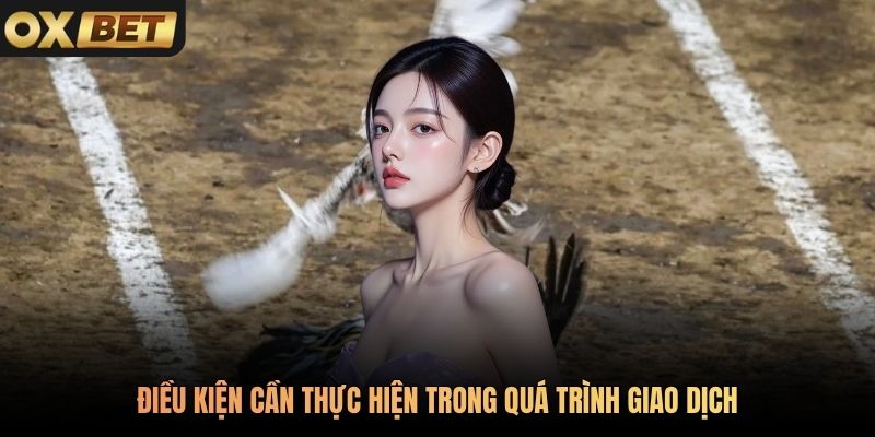 Điều kiện cần thực hiện trong quá trình giao dịch