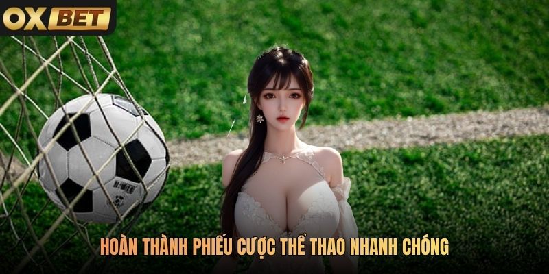 Hoàn thành phiếu cược thể thao nhanh chóng