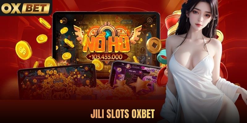 JILI Slots Oxbet - Quay Thưởng Nhận Quà Không Giới Hạn