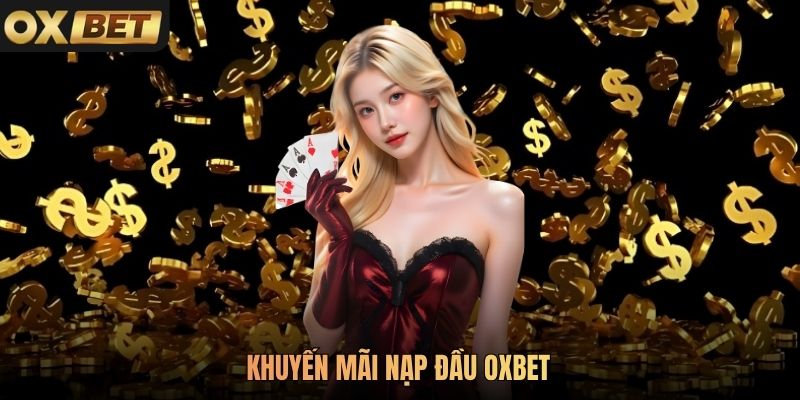 Khuyến Mãi Nạp Đầu Oxbet Dành cho Các Tân Binh 2026