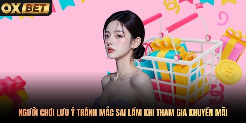 Người chơi lưu ý tránh mắc sai lầm khi tham gia khuyến mãi