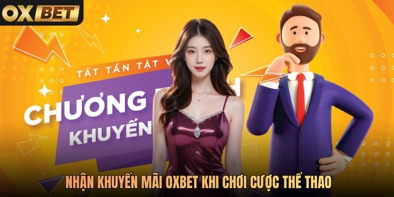 Nhận khuyến mãi Oxbet khi chơi cược thể thao