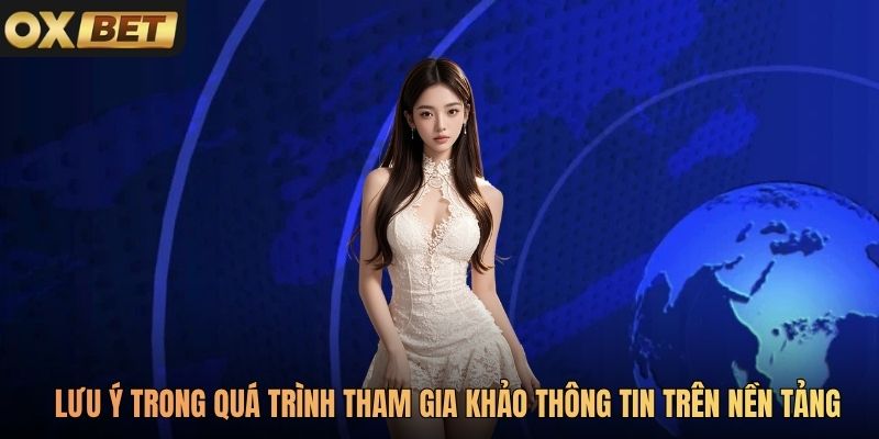 Những lưu ý trong quá trình tham gia khảo thông tin trên nền tảng