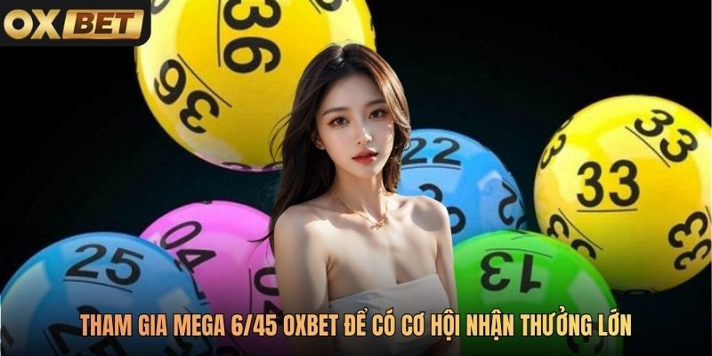 Tham gia Mega 6/45 Oxbet để có cơ hội nhận thưởng lớn