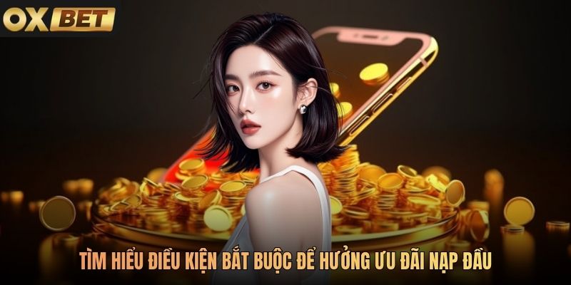 Tìm hiểu điều kiện bắt buộc để hưởng ưu đãi nạp đầu