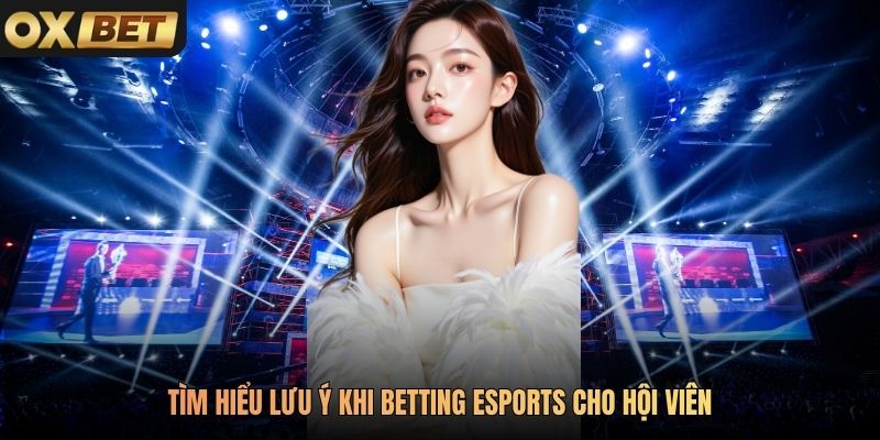 Tìm hiểu lưu ý khi betting Esports cho hội viên